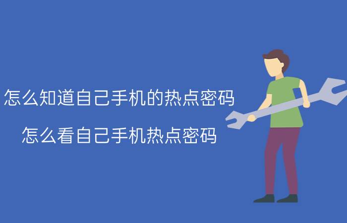 怎么知道自己手机的热点密码 怎么看自己手机热点密码？